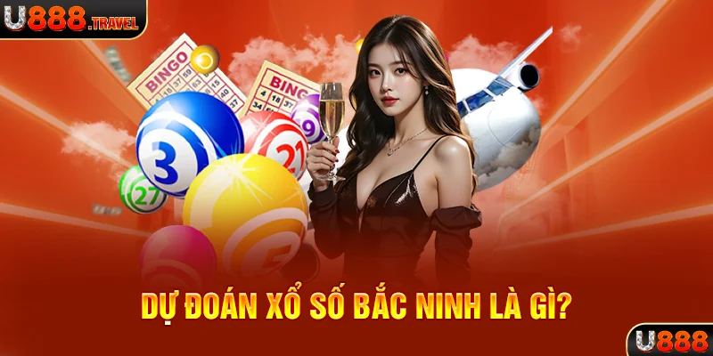 Dự đoán xổ số Bắc Ninh là gì?